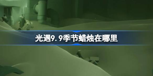 光遇9.9️新季节寻蜡烛攻略