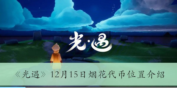 《光遇》12月15日烟花代币获取攻略：详细位置解析