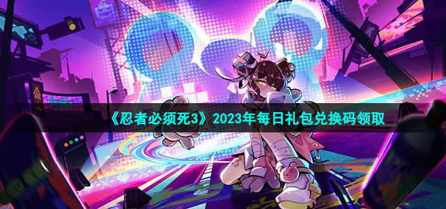 《忍者必须死3》2023年2月23日限时礼包兑换码免费获取