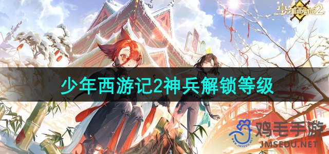 《少年西游记2》神兵解锁秘籍：等级提升攻略